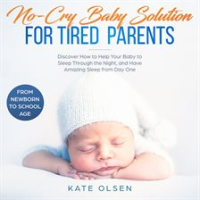 No_cry_Baby_solutions_for_tired_parents__Discover_how_to_help_your_baby_to_sleep_through_the_night